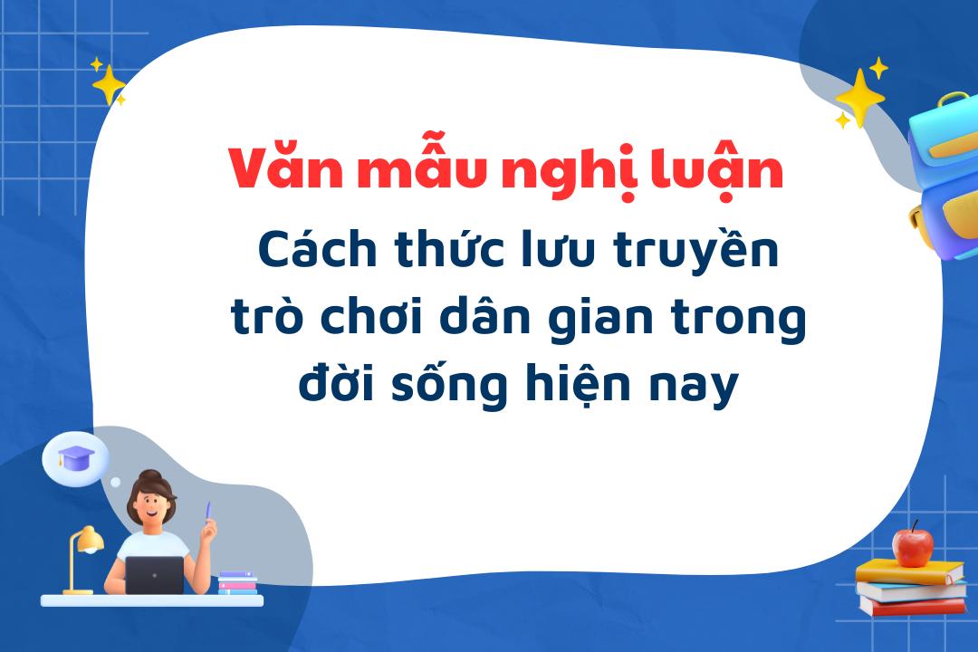 Văn mẫu nghị luận Cách thức lưu truyền trò chơi dân gian trong đời sống hiện nay