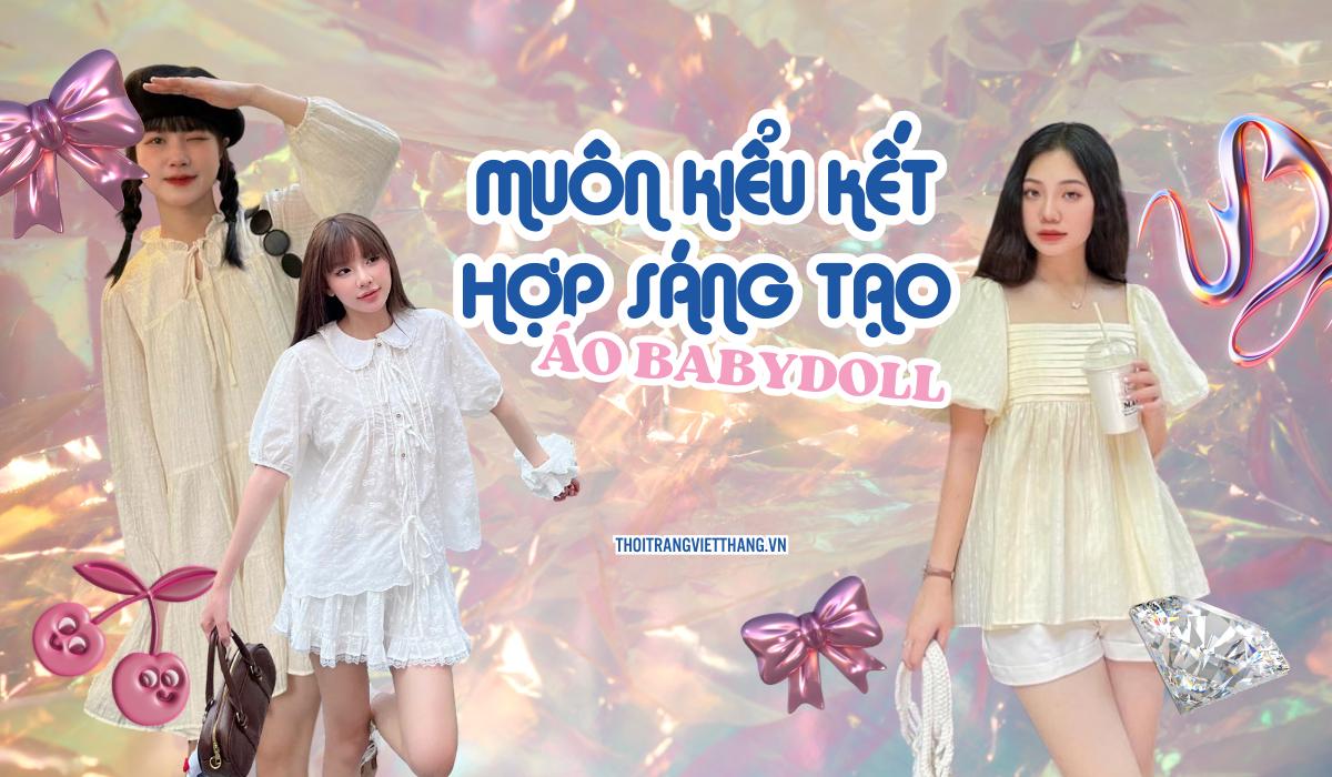 Muôn kiểu kết hợp sáng tạo với áo Babydoll giúp nàng luôn luôn “mới”