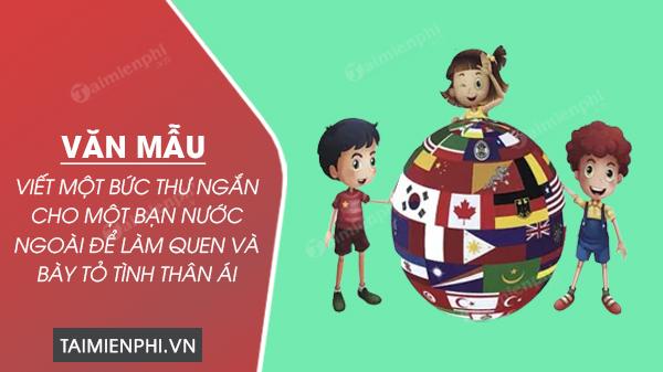 Văn mẫu hay: Viết một bức thư ngắn cho một bạn nước ngoài để làm quen và bày tỏ tình thân ái