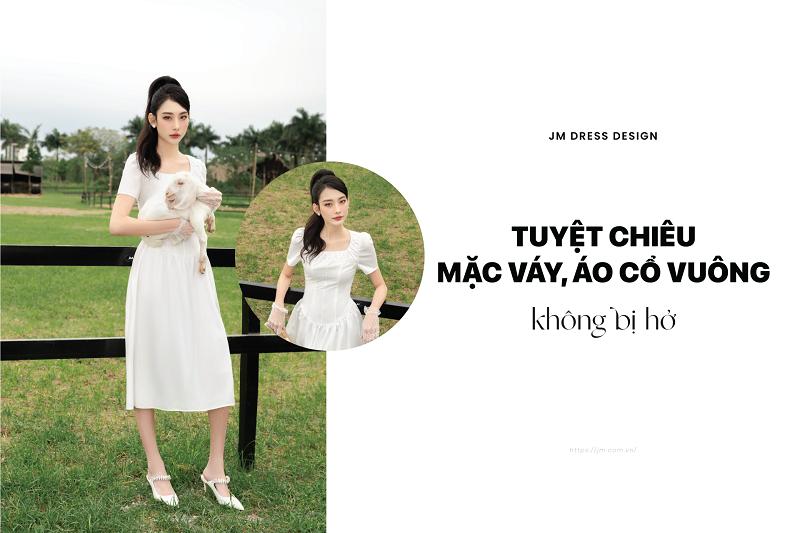 HƯỚNG DẪN NÀNG MẶC VÁY ÁO CỔ VUÔNG KHÔNG LO BỊ HỞ, TỰ TIN HƠN