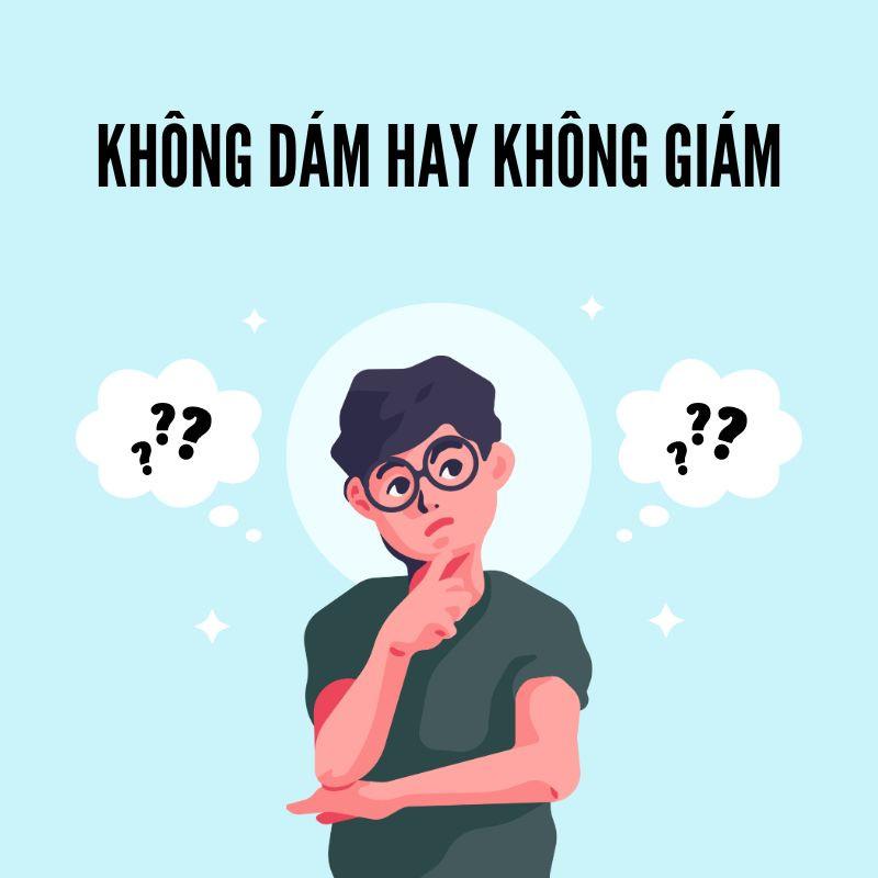 Không dám hay không giám? Mẹo rèn luyện viết đúng chính tả giữa dám và giám