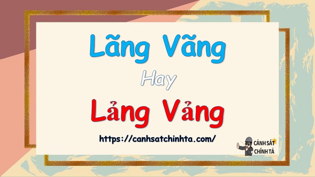 Lãng vãng hay lảng vảng là đúng chính tả?