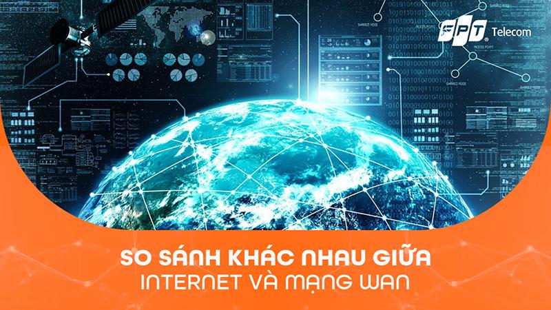 Tổng hợp 8 sự khác nhau giữa mạng Internet và mạng WAN