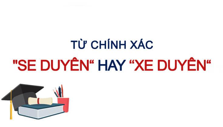 Se duyên hay xe duyên: Cách viết nào đúng chuẩn trong tiếng Việt