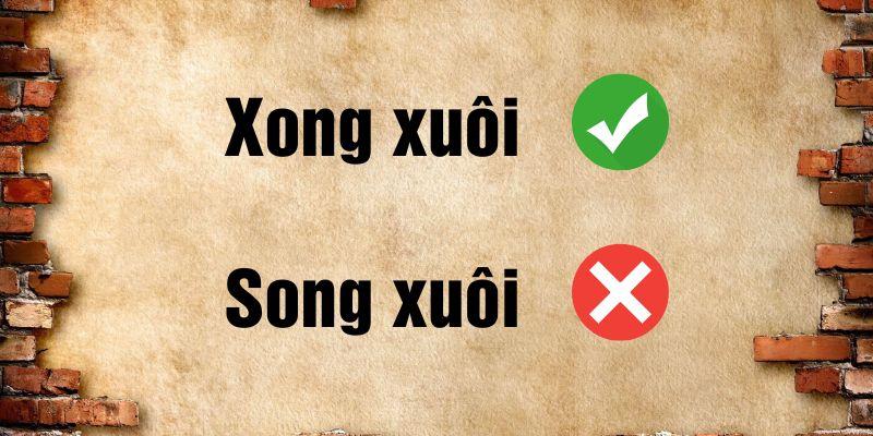 Xong xuôi hay song xuôi đúng chính tả? Ý nghĩa & cách nhớ