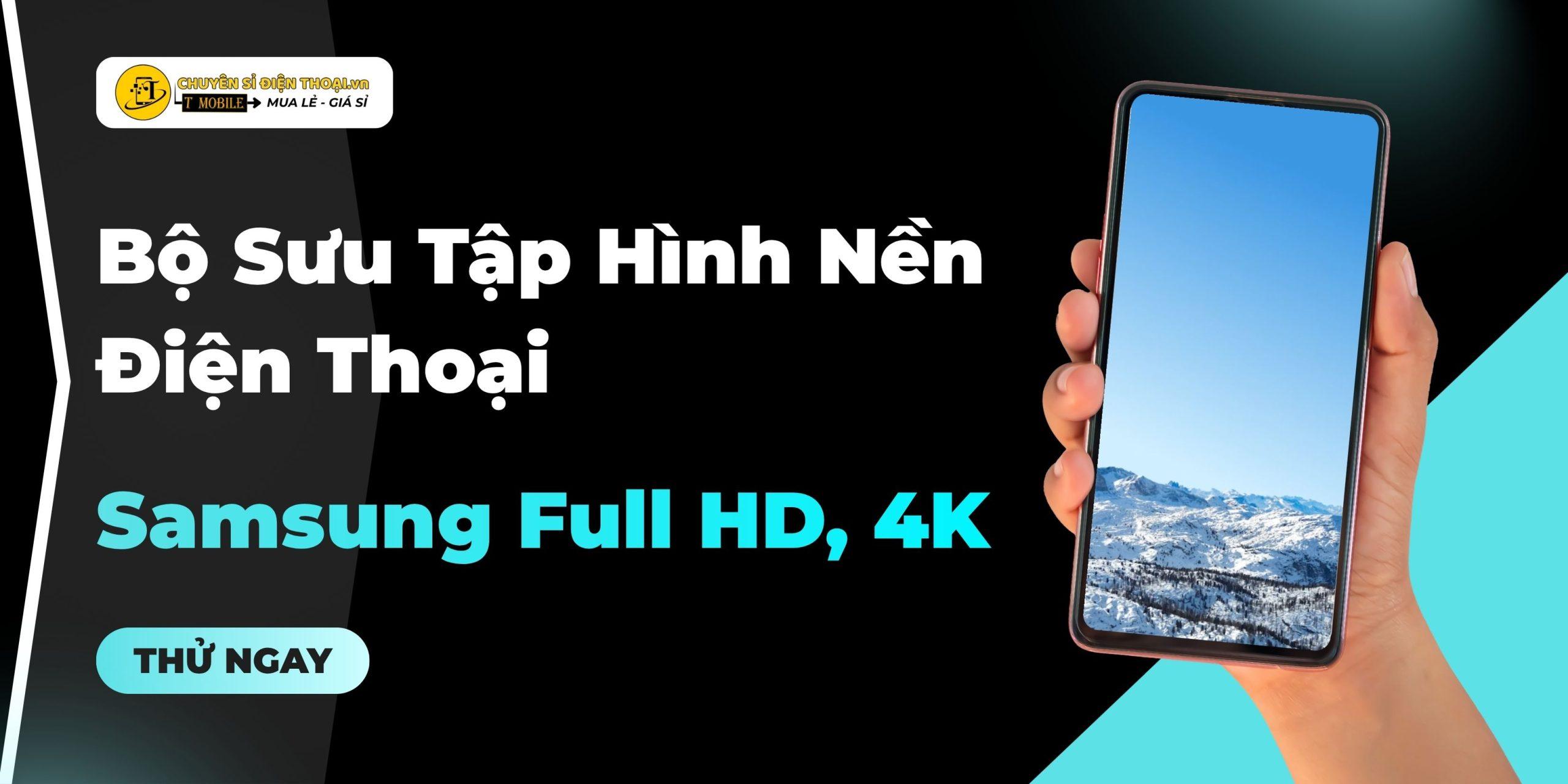 Bộ Sưu Tập Hình Nền Điện Thoại Samsung Full HD, 4K Đẹp Nhất