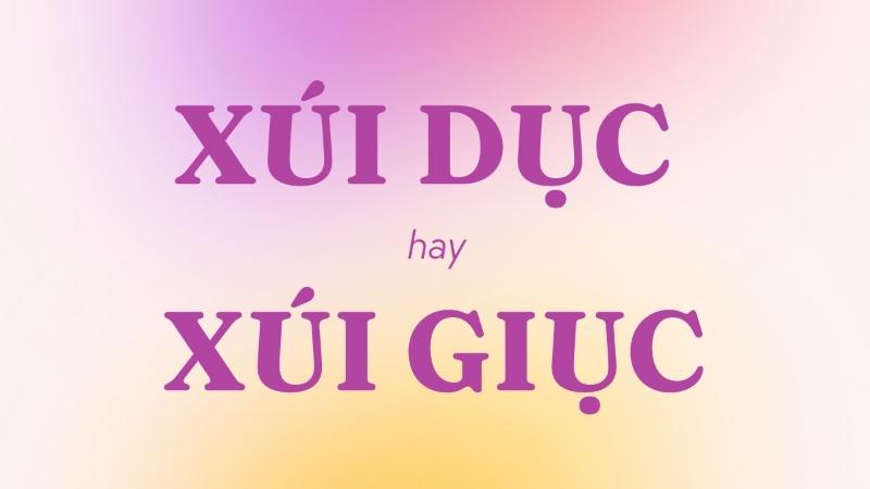 Xúi dục hay xúi giục đúng chính tả?