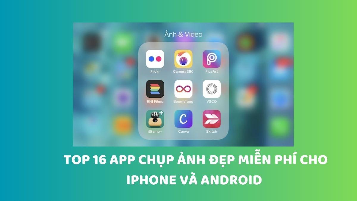 16 app chụp ảnh đẹp nhất 2025 miễn phí cho iPhone, Android