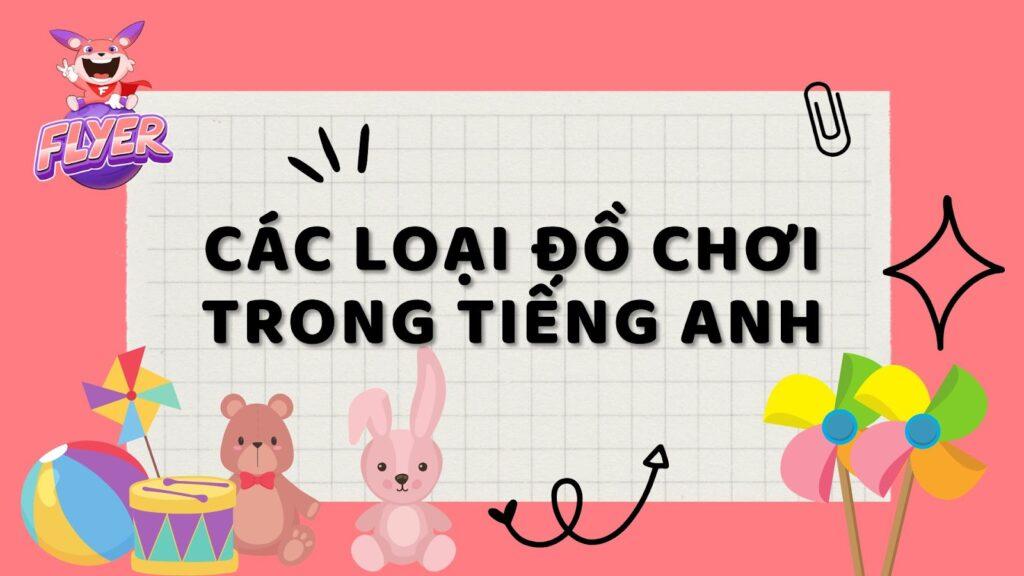 Từ vựng tiếng Anh về đồ chơi giúp kích thích sự yêu thích tiếng Anh trong trẻ