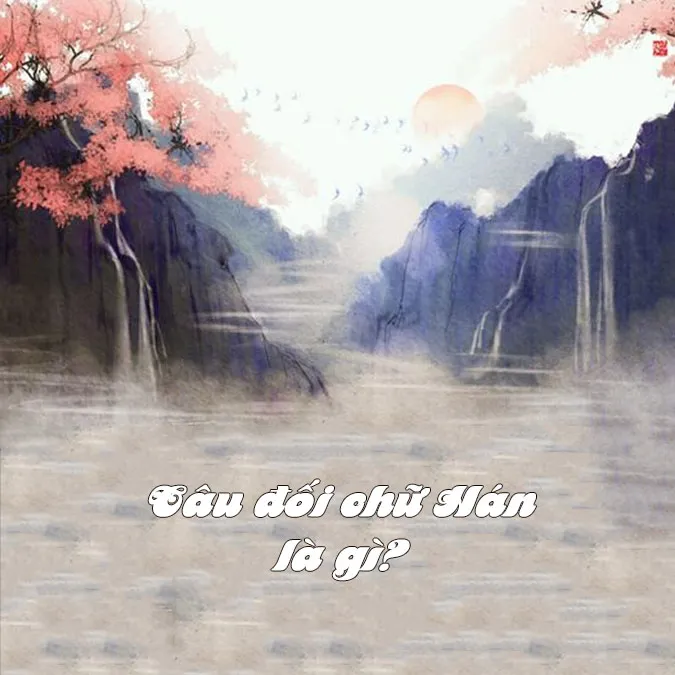 Câu đối chữ Hán về cuộc sống, tình yêu, gia đình, ngày Tết