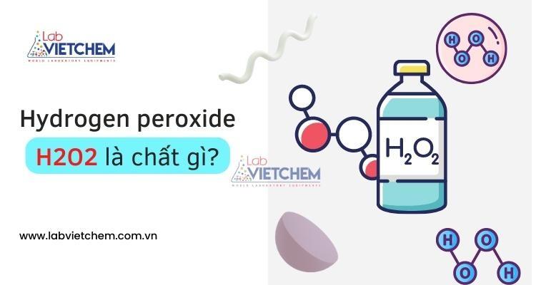 Hydrogen peroxide là chất gì? Các phương pháp điều chế H2O2