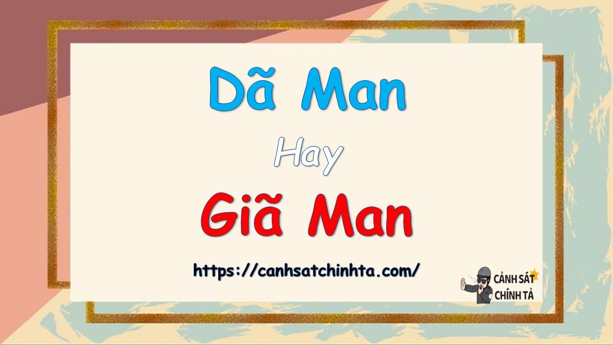 Dã man hay Giã man là đúng chính tả?