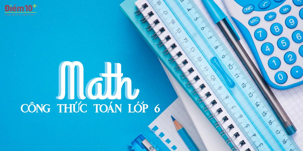 Tổng hợp kiến thức, công thức Toán lớp 6 Học kì 1 đầy đủ, chi tiết phần 2