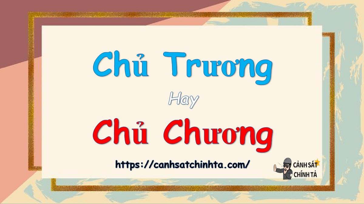 Chủ trương hay chủ chương là đúng chính tả?