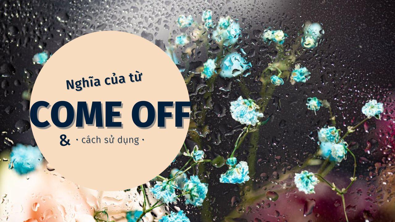 Come off: Nghĩa là gì? Cách sử dụng trong tiếng Anh