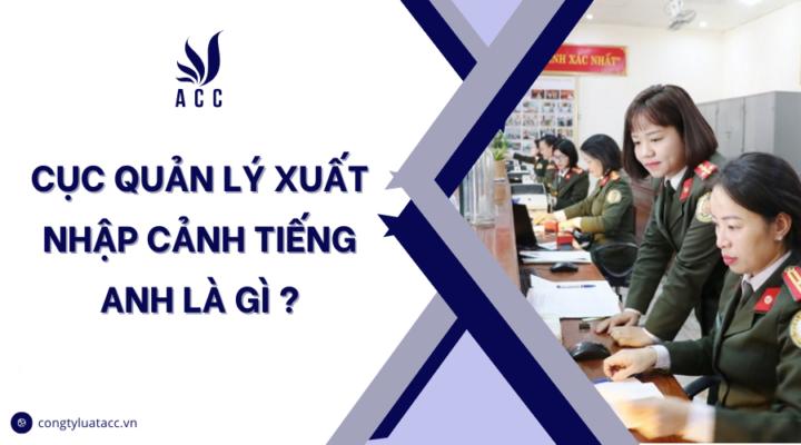 Cục quản lý xuất nhập cảnh tiếng Anh là gì ?