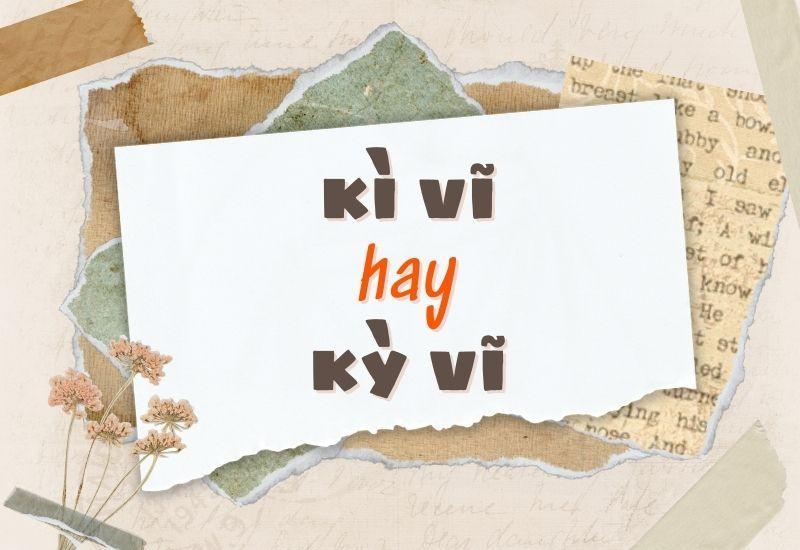 Kì vĩ hay kỳ vĩ đúng chính tả?