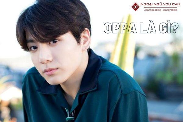 Oppa Là Gì? Cách Sử Dụng Oppa Chính Xác Nhất Của Giới Trẻ