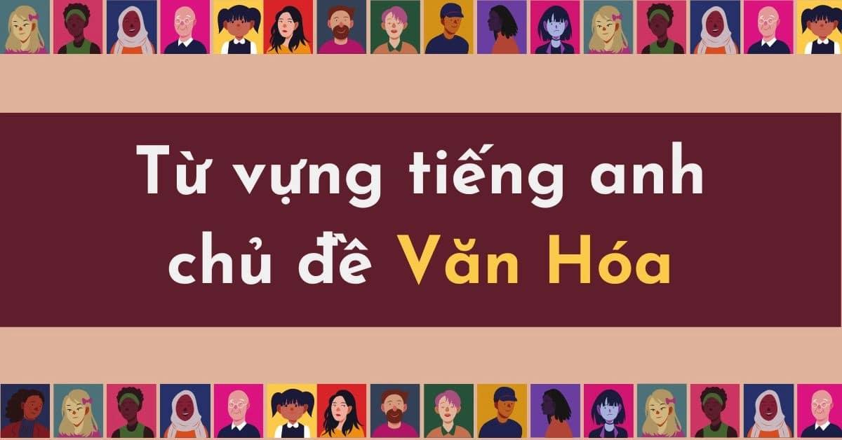 Từ vựng tiếng Anh theo chủ đề: Văn hóa