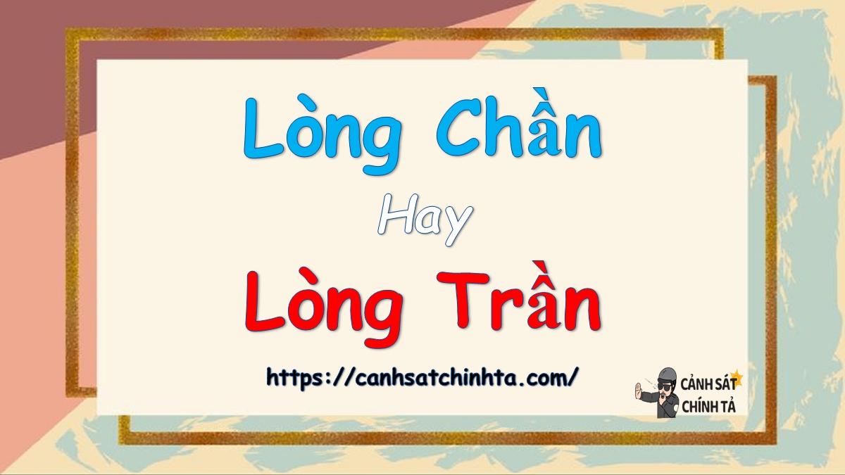 Lòng chần hay Lòng trần là đúng chính tả?