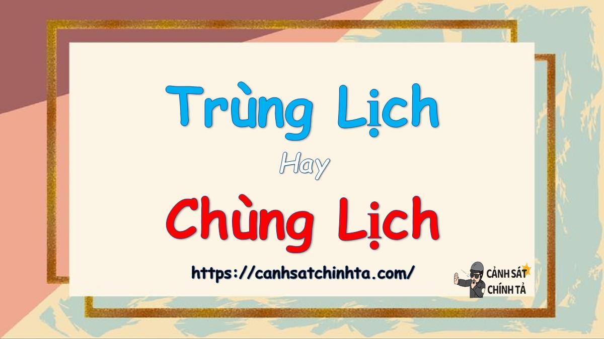Trùng lịch hay chùng lịch là đúng chính tả?
