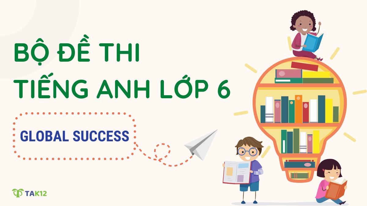 Tuyển tập 20 đề thi tiếng Anh 6 Global Success