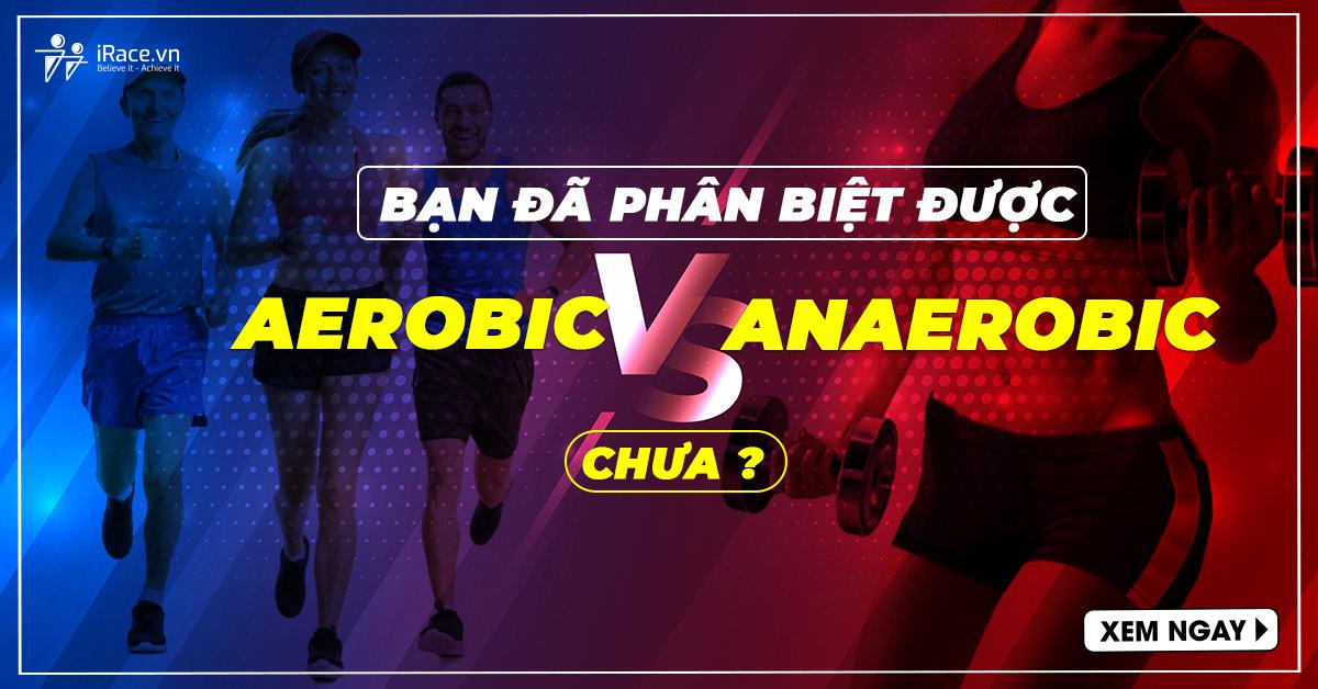 Bạn Đã Phân Biệt Được Aerobic và Anaerobic Trong Tập Luyện Chưa?