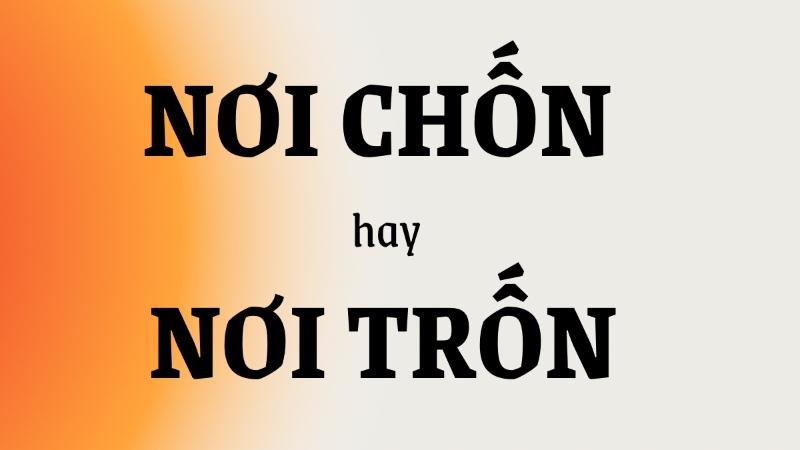 Nơi chốn hay nơi trốn đúng chính tả?